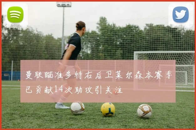 曼联瞄准多特右后卫莱尔森本赛季已贡献14次助攻引关注