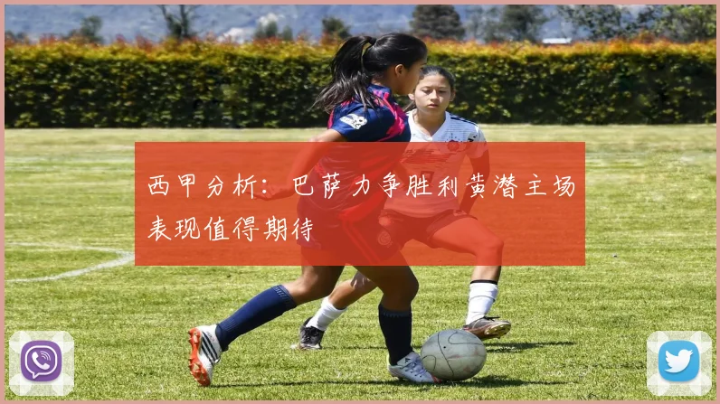 西甲分析：巴萨力争胜利黄潜主场表现值得期待