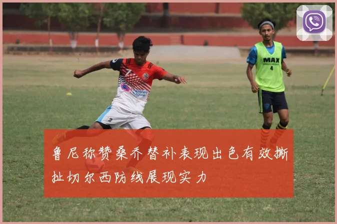 鲁尼称赞桑乔替补表现出色有效撕扯切尔西防线展现实力