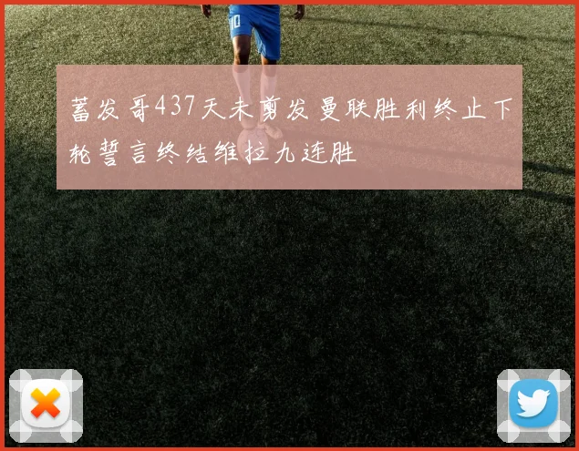蓄发哥437天未剪发曼联胜利终止下轮誓言终结维拉九连胜